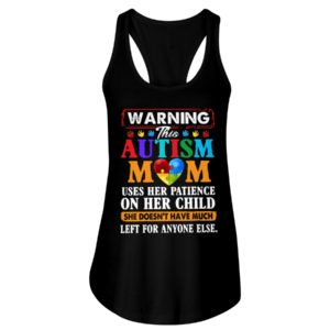 Warning This Autism Mom Uses Her Patience On Her Child She Doesn't Have Much Left For Anyone Else Shirt. image Warning This Autism Mom Uses Her Patience On Her Child She Doesn't Have Much Left For Anyone Else Shirt.
