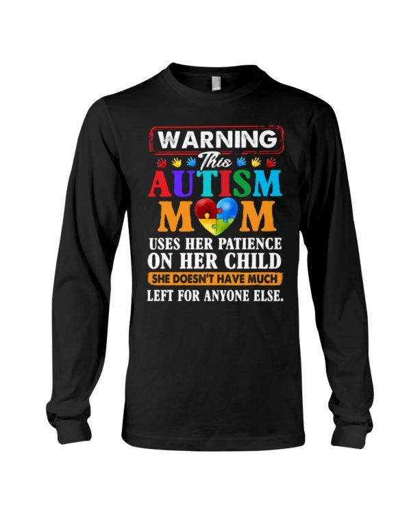 Warning This Autism Mom Uses Her Patience On Her Child She Doesn't Have Much Left For Anyone Else Shirt.