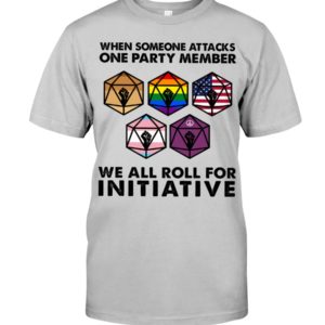 When Someone Attacks One Party Member We All Roll For Initiative Shirt image When Someone Attacks One Party Member We All Roll For Initiative Shirt