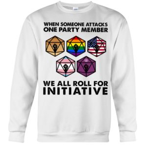 When Someone Attacks One Party Member We All Roll For Initiative Shirt image When Someone Attacks One Party Member We All Roll For Initiative Shirt