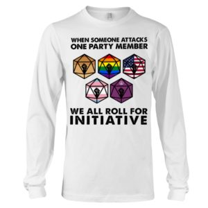 When Someone Attacks One Party Member We All Roll For Initiative Shirt image When Someone Attacks One Party Member We All Roll For Initiative Shirt