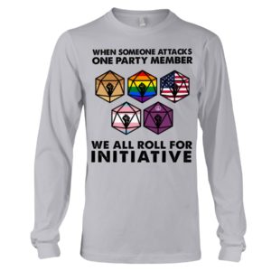 When Someone Attacks One Party Member We All Roll For Initiative Shirt image When Someone Attacks One Party Member We All Roll For Initiative Shirt