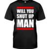 Will You Shut Up Man Shirt