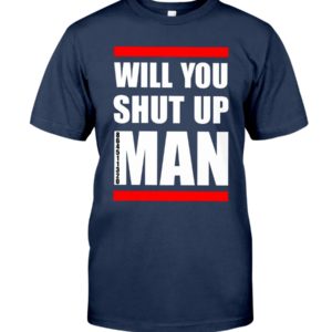 Will You Shut Up Man Shirt