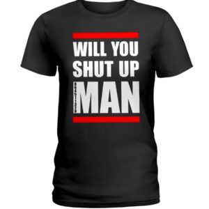 Will You Shut Up Man Shirt