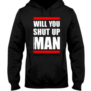 Will You Shut Up Man Shirt