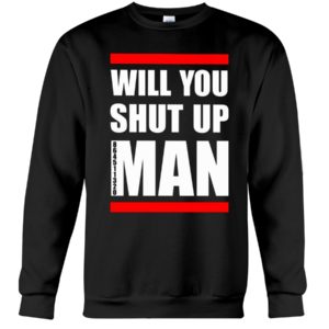 Will You Shut Up Man Shirt