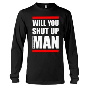 Will You Shut Up Man Shirt