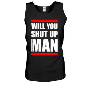 Will You Shut Up Man Shirt