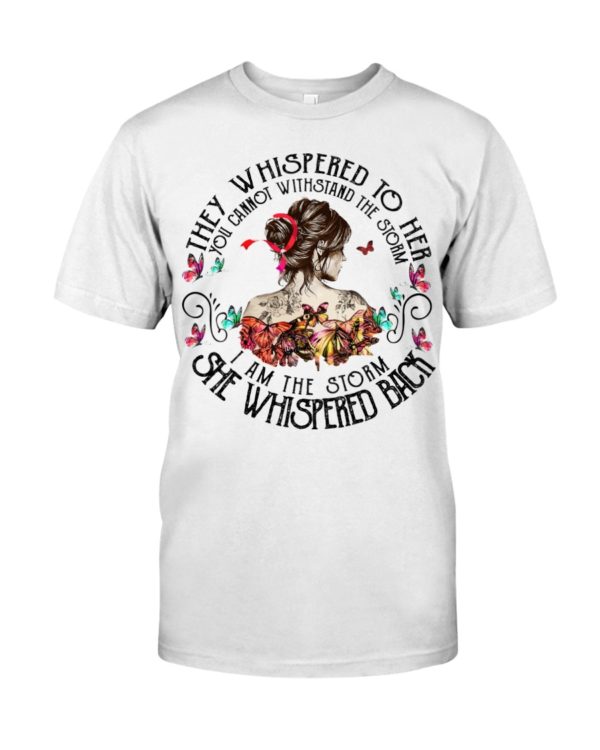 They Whispered To Her You Cannot Withstand The Storm I Am The Storm She Whispered Back Shirt