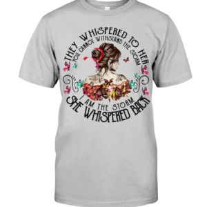 They Whispered To Her You Cannot Withstand The Storm I Am The Storm She Whispered Back Shirt