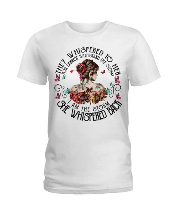 They Whispered To Her You Cannot Withstand The Storm I Am The Storm She Whispered Back Shirt
