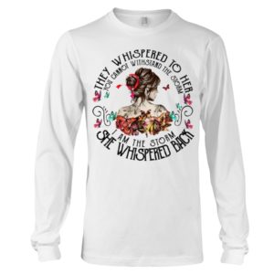 They Whispered To Her You Cannot Withstand The Storm I Am The Storm She Whispered Back Shirt