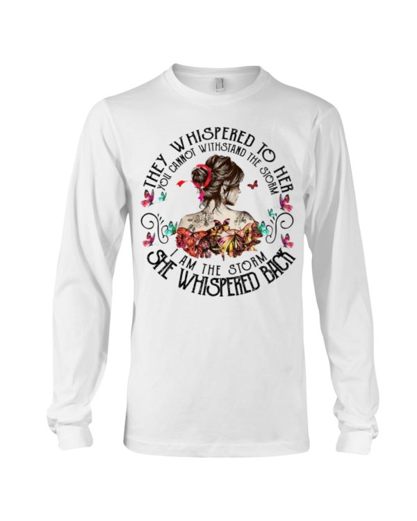 They Whispered To Her You Cannot Withstand The Storm I Am The Storm She Whispered Back Shirt