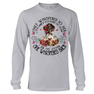 They Whispered To Her You Cannot Withstand The Storm I Am The Storm She Whispered Back Shirt