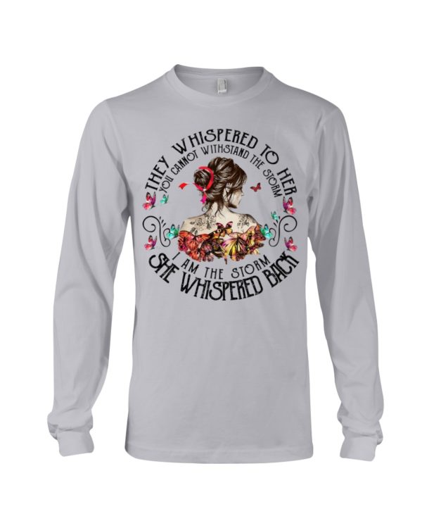 They Whispered To Her You Cannot Withstand The Storm I Am The Storm She Whispered Back Shirt