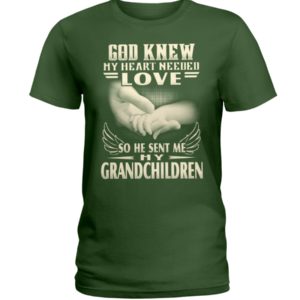 God Knew My Heart Needed Love So He Sent Me My Grandchildren Shirt