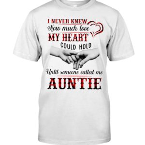 I Never Knew How Much Love My Heart Could Hold Until Someone Called Me Auntie Shirt
