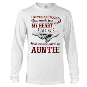 I Never Knew How Much Love My Heart Could Hold Until Someone Called Me Auntie Shirt