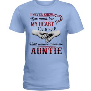 I Never Knew How Much Love My Heart Could Hold Until Someone Called Me Auntie Shirt