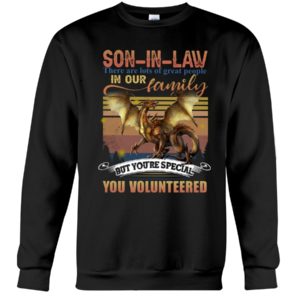 SON IN LAW There Are Lost Of Great People In Our Family But You're Special You Volunteered Shirt