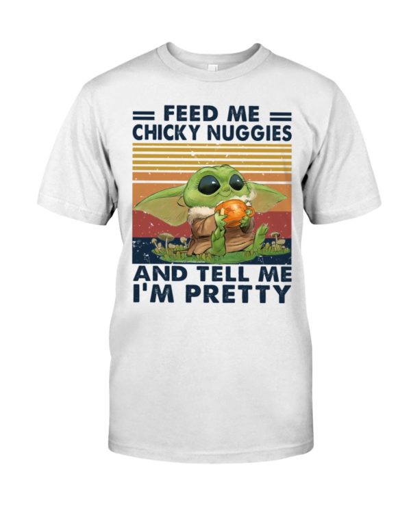 Baby Yoda Feed Me Chicky Nuggies And Tell Me I'm Pretty Shirt