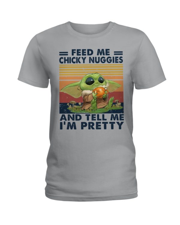Baby Yoda Feed Me Chicky Nuggies And Tell Me I'm Pretty Shirt