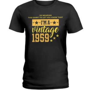 I'm Wearing This Shirt To Let You Know That I'm A Vintage 1959 Shirt
