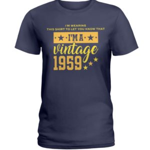 I'm Wearing This Shirt To Let You Know That I'm A Vintage 1959 Shirt