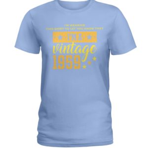 I'm Wearing This Shirt To Let You Know That I'm A Vintage 1959 Shirt