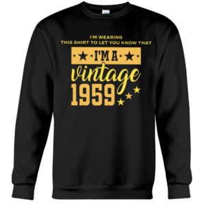 I'm Wearing This Shirt To Let You Know That I'm A Vintage 1959 Shirt