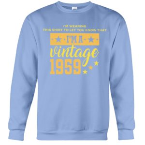 I'm Wearing This Shirt To Let You Know That I'm A Vintage 1959 Shirt