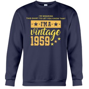 I'm Wearing This Shirt To Let You Know That I'm A Vintage 1959 Shirt