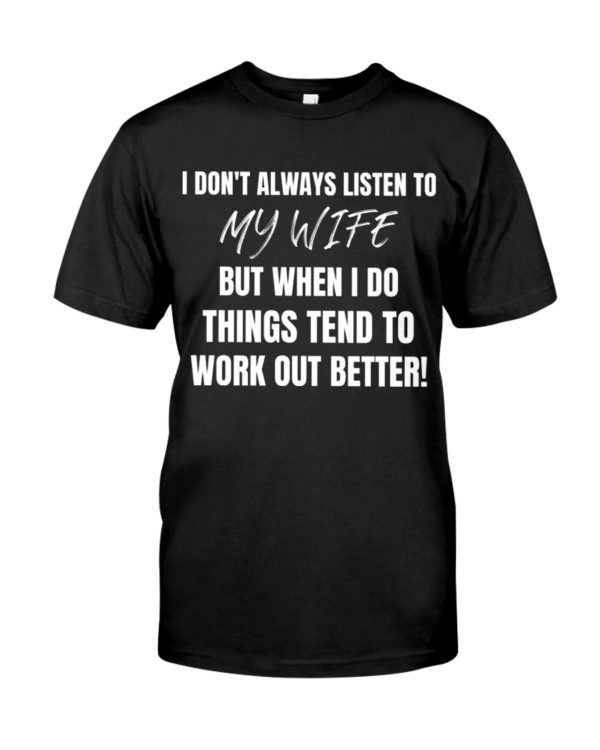 I Don't Always Listen To My Wife But When I Do Things Tend To Work Out Better!Shirt