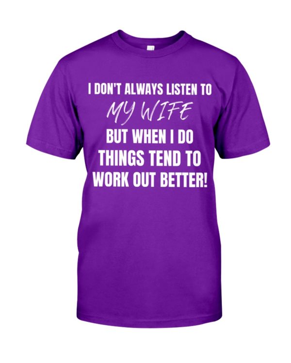 I Don't Always Listen To My Wife But When I Do Things Tend To Work Out Better!Shirt