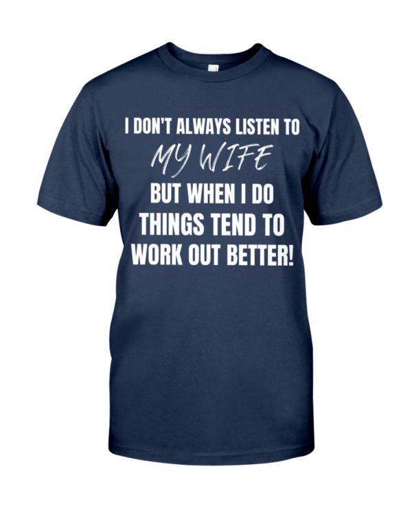 I Don't Always Listen To My Wife But When I Do Things Tend To Work Out Better!Shirt
