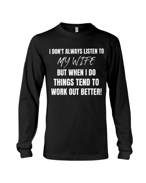 I Don't Always Listen To My Wife But When I Do Things Tend To Work Out Better!Shirt