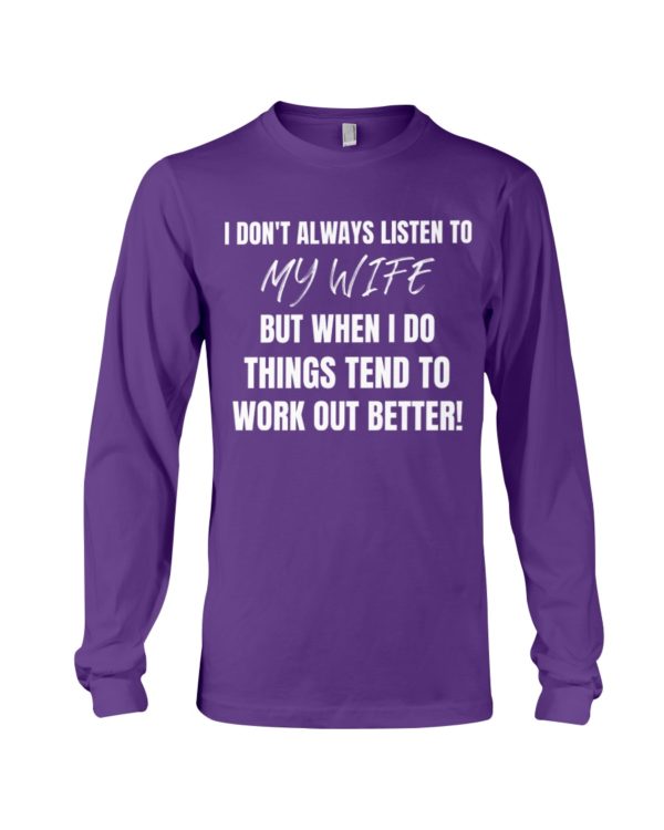 I Don't Always Listen To My Wife But When I Do Things Tend To Work Out Better!Shirt