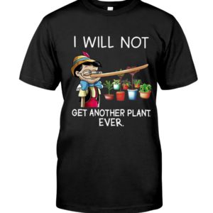 I Will Not Get Another Plant Ever Shirt