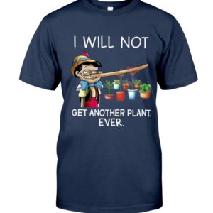 I Will Not Get Another Plant Ever Shirt