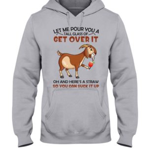Let Me Pour You A Glass Tall Get Over It Oh And Here's A Straw So You Can Suck It Up Shirt