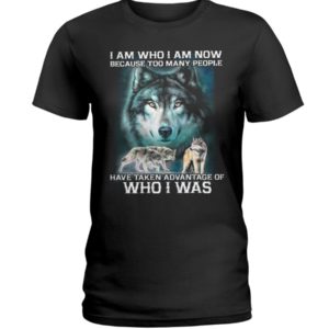 I Am Who I Am Now Because Too Many People Have Taken Advantage Of, Who I Was Wolf Shirt