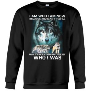 I Am Who I Am Now Because Too Many People Have Taken Advantage Of, Who I Was Wolf Shirt