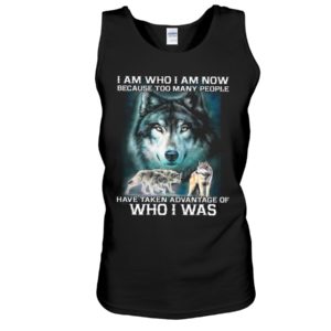 I Am Who I Am Now Because Too Many People Have Taken Advantage Of, Who I Was Wolf Shirt