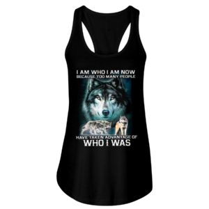 I Am Who I Am Now Because Too Many People Have Taken Advantage Of, Who I Was Wolf Shirt