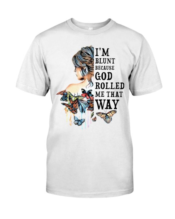 I'm Blunt Because God Rolled Me That Way Shirt
