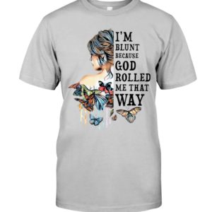 I'm Blunt Because God Rolled Me That Way Shirt