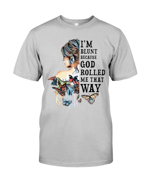 I'm Blunt Because God Rolled Me That Way Shirt