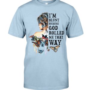 I'm Blunt Because God Rolled Me That Way Shirt