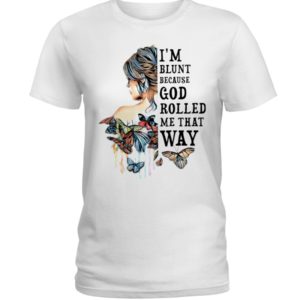 I'm Blunt Because God Rolled Me That Way Shirt